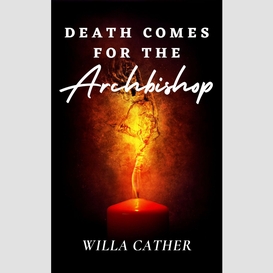 Death comes for the archbishop: the original 1927 unabridged and complete edition (willa cather classics)