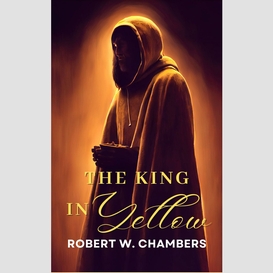 The king in yellow: the original 1895 unabridged and complete edition (robert w. chambers classics)