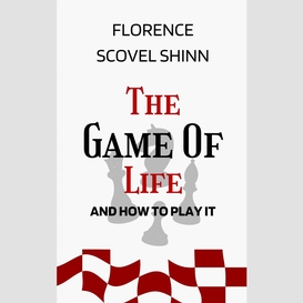 The game of life and how to play it: the original unabridged and complete edition (florence scovel shinn classics)