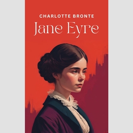 Jane eyre: the original 1847 unabridged and complete edition (charlotte brontë classics)