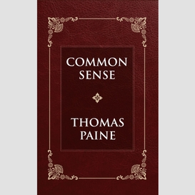 Common sense: the unabridged and complete edition (thomas paine classics)