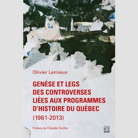 Genèse et legs des controverses liées aux programmes d'histoire du québec (1961-2013)