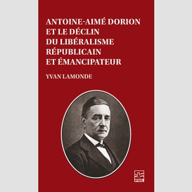 Antoine-aimé dorion et le déclin du libéralisme républicain et émancipateur