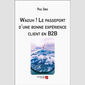 Waouh ! le passeport d'une bonne expérience client en b2b