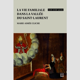 La vie familiale dans la vallée du saint-laurent, xviie-xviiie siècles