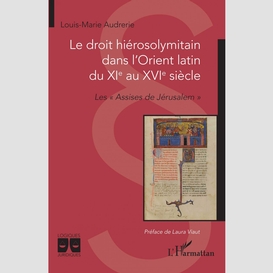 Le droit hiérosolymitain dans l'orient latin du xie au xvie siècle