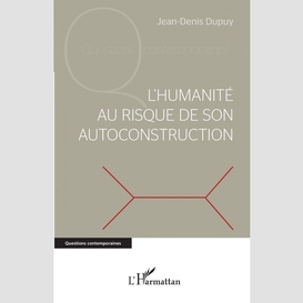 L'humanité au risque de son autoconstruction