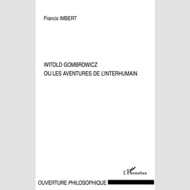 Witold gombrowicz ou les aventures de l'interhumain