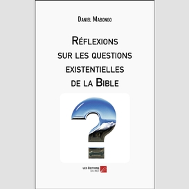 Réflexions sur les questions existentielles de la bible