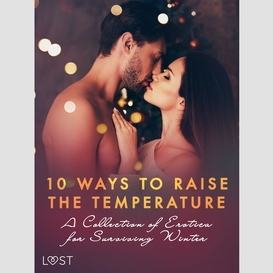 10 ways to raise the temperature – a collection of erotica for surviving winter