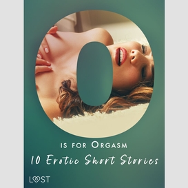 O is for orgasm - 10 erotic short stories