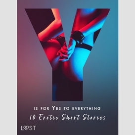 Y is for yes to everything - 10 erotic short stories