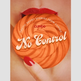No control - and other erotic short stories from cupido