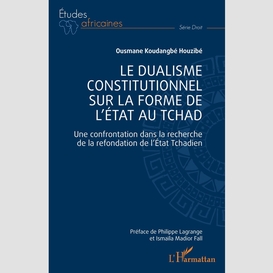 Le dualisme constitutionnel sur la forme de l'etat au tchad