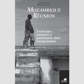 Mozambique réunion, esclavages, mémoire et patrimoines dans l'océan indien