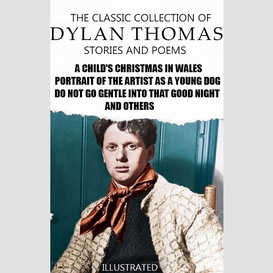 The classic collection of dylan thomas. stories and poems. illustrated