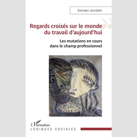 Regards croisés sur le monde du travail d'aujourd'hui