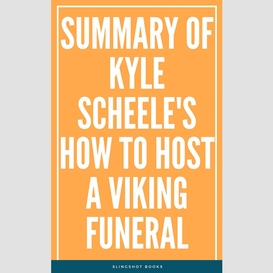 Summary of kyle scheele's how to host a viking funeral