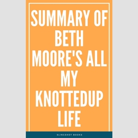 Summary of beth moore's all my knottedup life