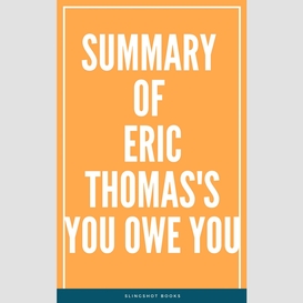 Summary of eric thomas's you owe you