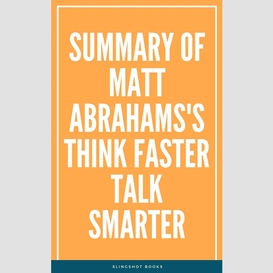 Summary of matt abrahams's think faster talk smarter