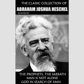 The classic collection of abraham joshua heschel. illustrated