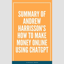 Summary of andrew harrisson's how to make money online using chatgpt