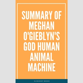 Summary of meghan o'gieblyn's god human animal machine