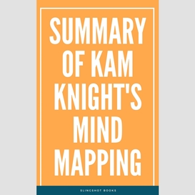 Summary of kam knight's mind mapping