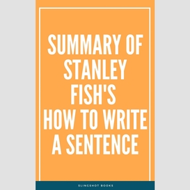 Summary of stanley fish's how to write a sentence