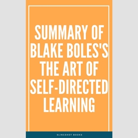 Summary of blake boles's the art of self-directed learning
