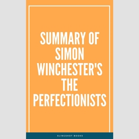 Summary of simon winchester's the perfectionists