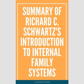 Summary of richard c. schwartz's introduction to internal family systems