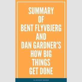 Summary of bent flyvbjerg and dan gardner's how big things get done