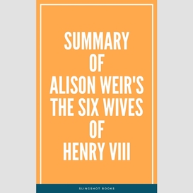 Summary of alison weir's the six wives of henry viii