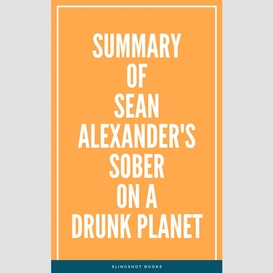 Summary of sean alexander's sober on a drunk planet