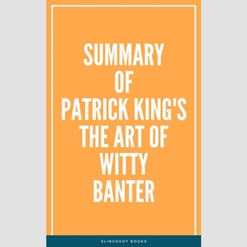 Summary of patrick king's the art of witty banter