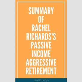 Summary of rachel richards's passive income aggressive retirement