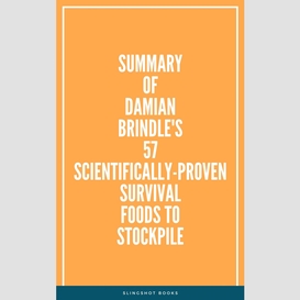 Summary of damian brindle's 57 scientificallyproven survival foods to stockpile