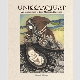 Unikkaaqtuat: an introduction to inuit myths and legends, expanded edition