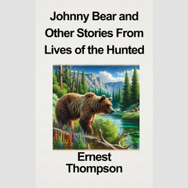Johnny bear and other stories from 
lives of the hunted