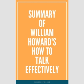 Summary of william howard's how to talk effectively