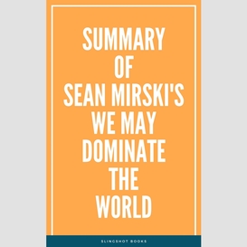 Summary of sean mirski's we may dominate the world