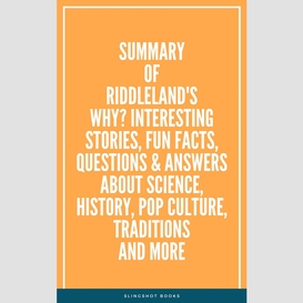 Summary of riddleland's why? interesting stories, fun facts, questions & answers about science, history, pop culture, traditions and more