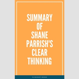 Summary of shane parrish's clear thinking