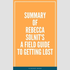 Summary of rebecca solnit's a field guide to getting lost