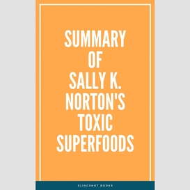 Summary of sally k. norton's toxic superfoods