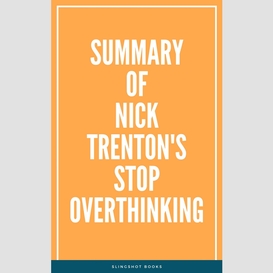 Summary of nick trenton's stop overthinking