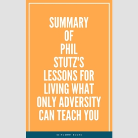 Summary of phil stutz's lessons for living what only adversity can teach you