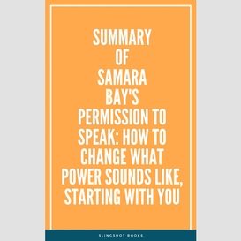 Summary of samara bay's permission to speak: how to change what power sounds like, starting with you